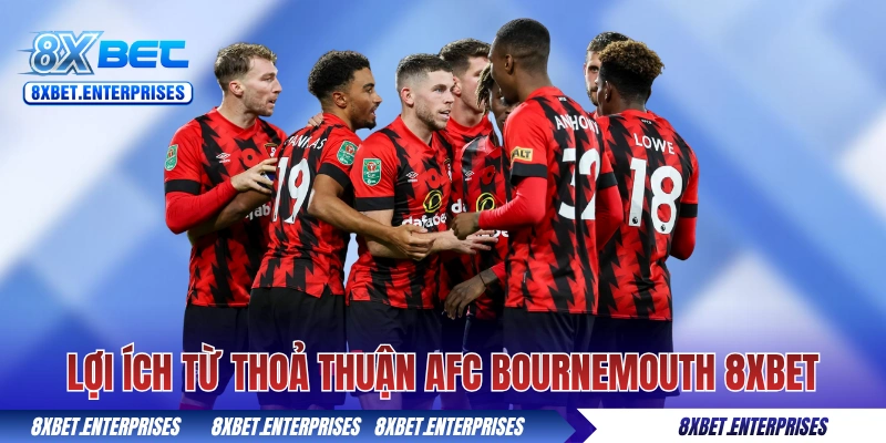 Những lợi ích đôi bên từ thoả thuận AFC Bournemouth 8xbet