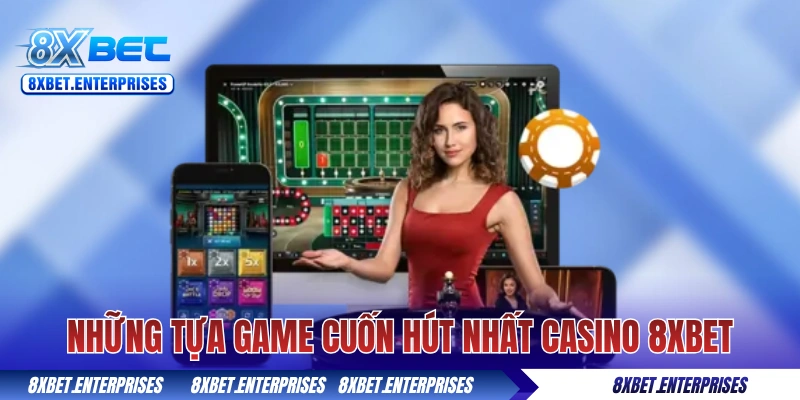 Những tựa game cuốn hút nhất casino 8xbet