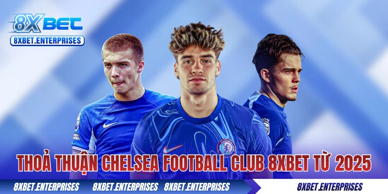 Thỏa thuận Chelsea Football Club 8xbet bắt đầu từ 2025