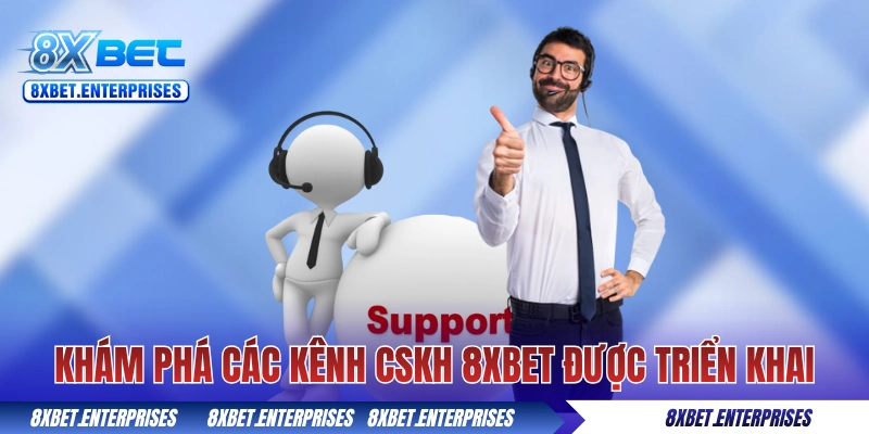Khám phá các kênh CSKH 8xbet đang được triển khai