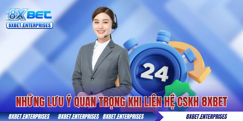 Những lưu ý quan trọng khi liên hệ CSKH 8xbet