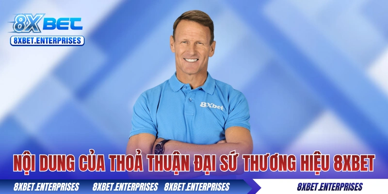 Nội dung của thỏa thuận đại sứ thương hiệu 8xbet