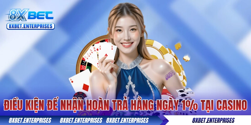 Điều kiện để nhận hoàn trả hằng ngày 1% tại casino