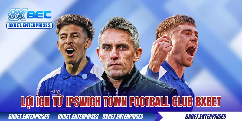 Mối quan hệ cộng hưởng từ Ipswich Town Football Club 8xbet