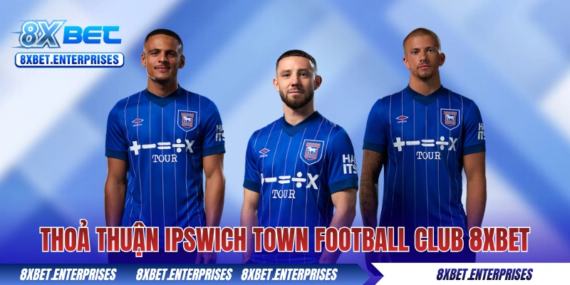 Nội dung của thoả thuận Ipswich Town Football Club 8xbet