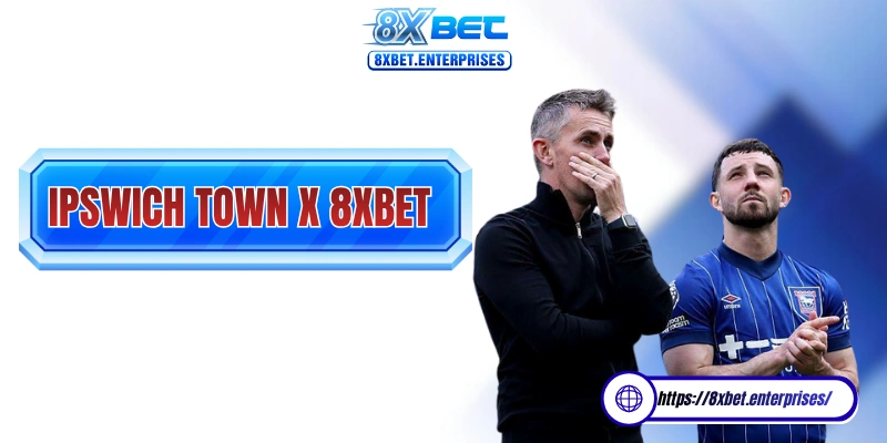 Ipswich Town Football Club 8xbet mang đến cơ hội cực lớn