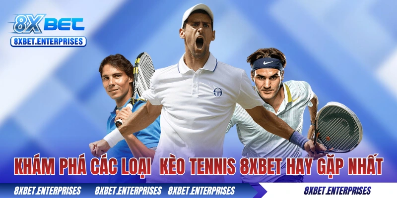 Khám phá các loại kèo Tennis​ 8xbet hay gặp nhất