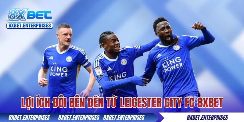 Lợi ích đôi bên đến từ Leicester City FC 8xbet