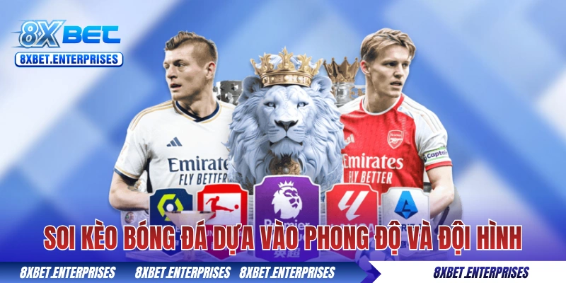 Soi kèo bóng đá hôm nay 8xbet dựa vào phong độ và đội hình