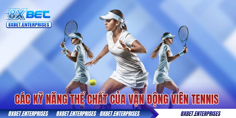 Các kỹ năng thể chất của vận động viên tennis 8xbet